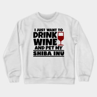 I just want to drink wine and pet my shiba inu Crewneck Sweatshirt